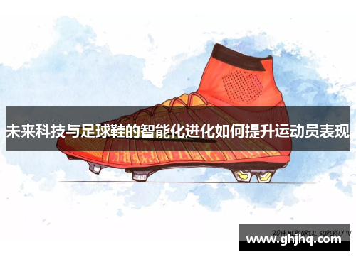 未来科技与足球鞋的智能化进化如何提升运动员表现